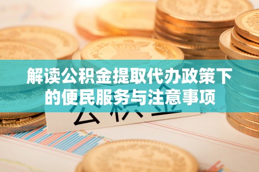 栾川解读公积金提取代办政策下的便民服务与注意事项