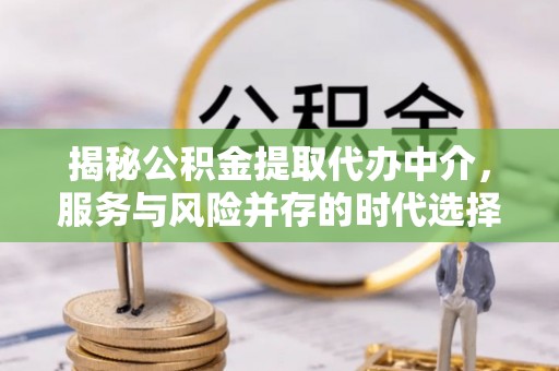 栾川揭秘公积金提取代办中介，服务与风险并存的时代选择