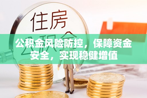 栾川公积金风险防控，保障资金安全，实现稳健增值