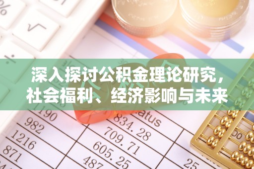 栾川深入探讨公积金理论研究，社会福利、经济影响与未来展望