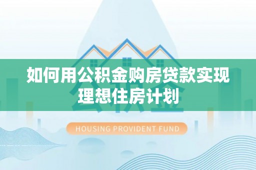 栾川如何用公积金购房贷款实现理想住房计划