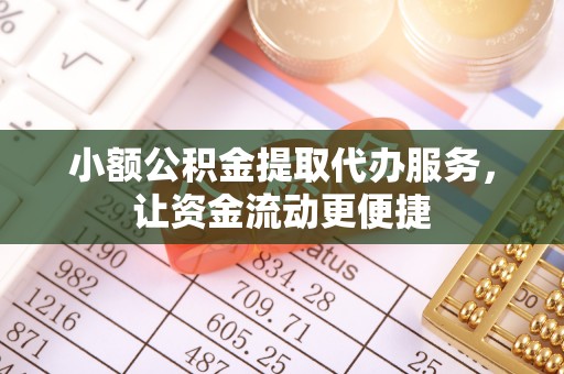 栾川小额公积金提取代办服务，让资金流动更便捷