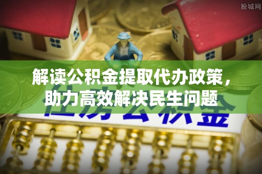 栾川解读公积金提取代办政策，助力高效解决民生问题