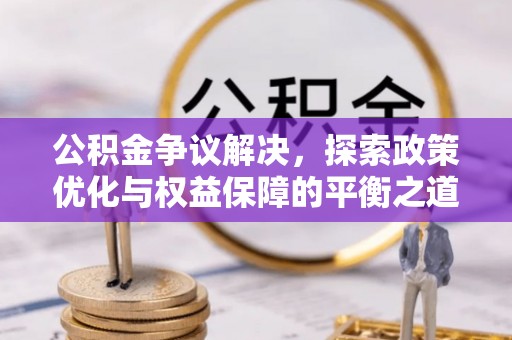 栾川公积金争议解决，探索政策优化与权益保障的平衡之道