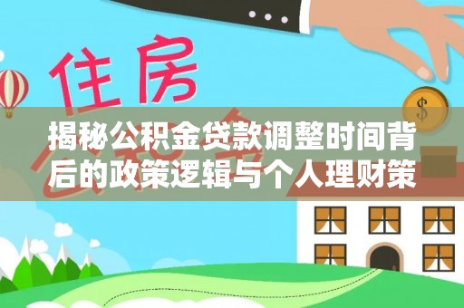 栾川揭秘公积金贷款调整时间背后的政策逻辑与个人理财策略