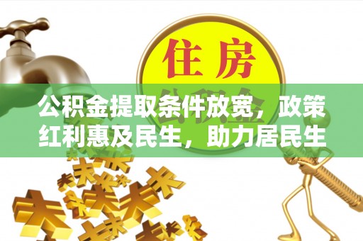 栾川公积金提取条件放宽，政策红利惠及民生，助力居民生活质量提升