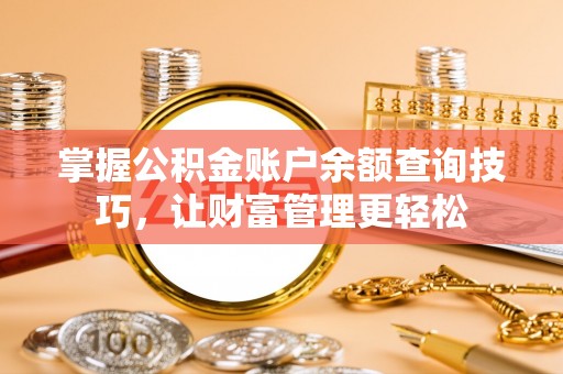 栾川掌握公积金账户余额查询技巧，让财富管理更轻松