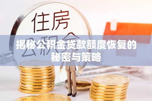 栾川揭秘公积金贷款额度恢复的秘密与策略