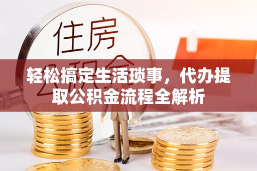 栾川轻松搞定生活琐事，代办提取公积金流程全解析