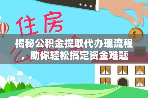 栾川揭秘公积金提取代办理流程，助你轻松搞定资金难题