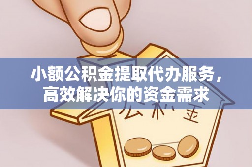 栾川小额公积金提取代办服务，高效解决你的资金需求