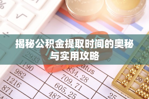 栾川揭秘公积金提取时间的奥秘与实用攻略