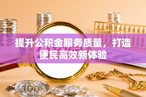 栾川提升公积金服务质量，打造便民高效新体验