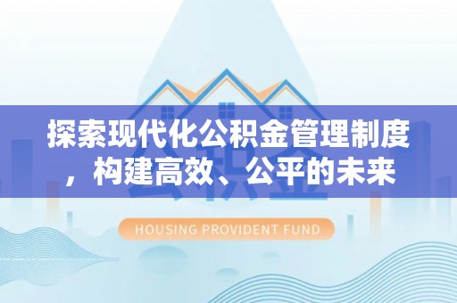 栾川探索现代化公积金管理制度，构建高效、公平的未来