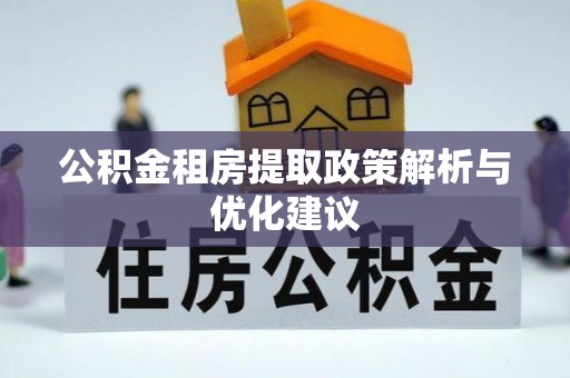 栾川公积金租房提取政策解析与优化建议