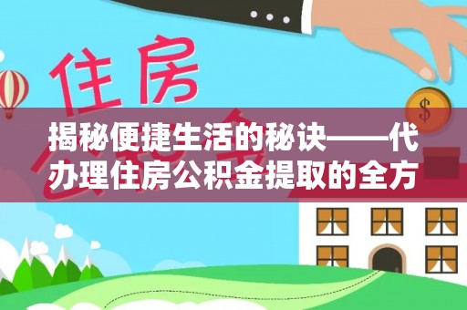 栾川揭秘便捷生活的秘诀——代办理住房公积金提取的全方位指南