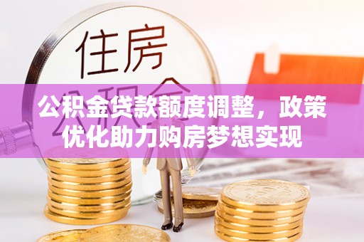 栾川公积金贷款额度调整，政策优化助力购房梦想实现