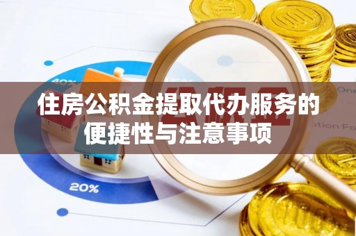 栾川住房公积金提取代办服务的便捷性与注意事项
