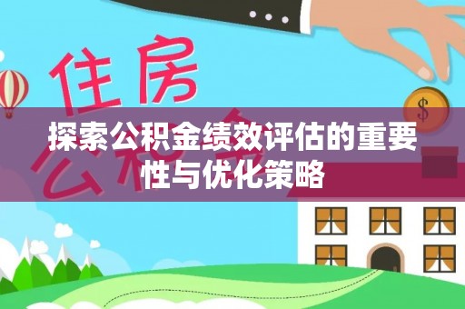 栾川探索公积金绩效评估的重要性与优化策略