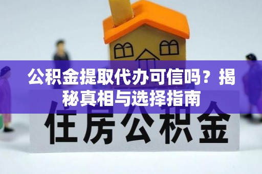 栾川公积金提取代办可信吗？揭秘真相与选择指南