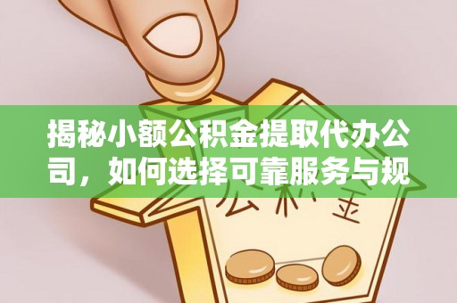 栾川揭秘小额公积金提取代办公司，如何选择可靠服务与规避风险
