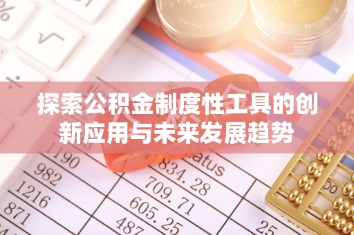 栾川探索公积金制度性工具的创新应用与未来发展趋势