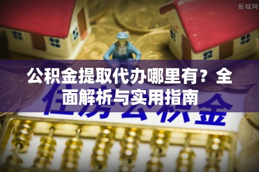 栾川公积金提取代办哪里有？全面解析与实用指南