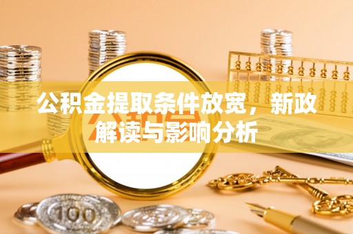 栾川公积金提取条件放宽，新政解读与影响分析