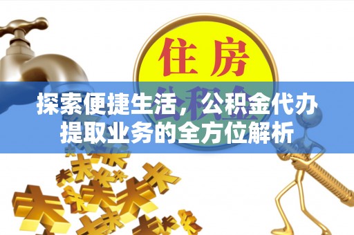 栾川探索便捷生活，公积金代办提取业务的全方位解析