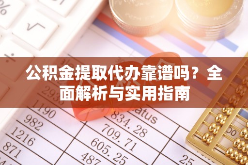 栾川公积金提取代办靠谱吗？全面解析与实用指南
