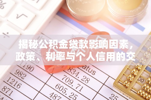 栾川揭秘公积金贷款影响因素，政策、利率与个人信用的交织作用