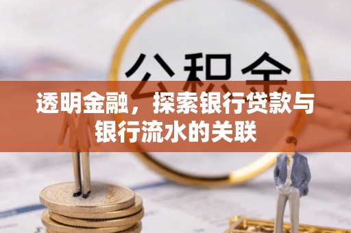 栾川透明金融，探索银行贷款与银行流水的关联