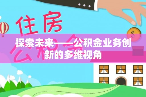 栾川探索未来——公积金业务创新的多维视角