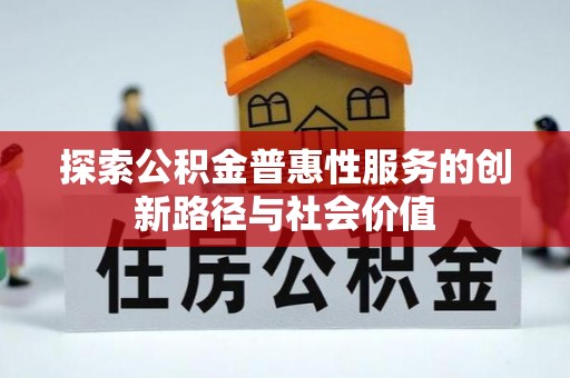 栾川探索公积金普惠性服务的创新路径与社会价值