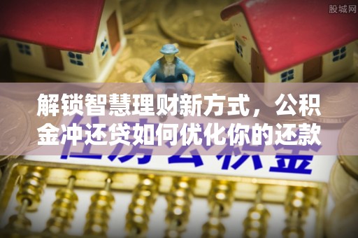 栾川解锁智慧理财新方式，公积金冲还贷如何优化你的还款计划
