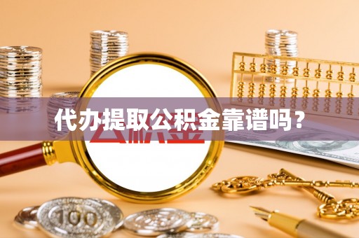 栾川代办提取公积金靠谱吗？