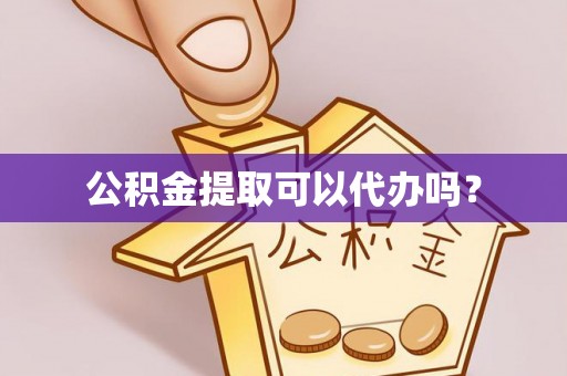 栾川公积金提取可以代办吗？