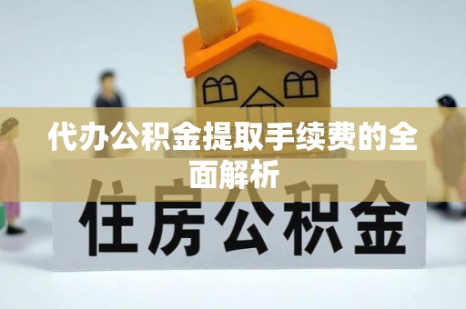 栾川代办公积金提取手续费的全面解析