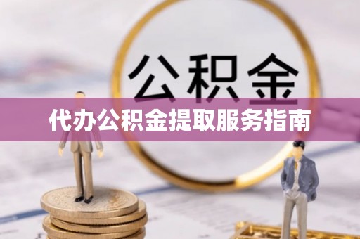 栾川代办公积金提取服务指南