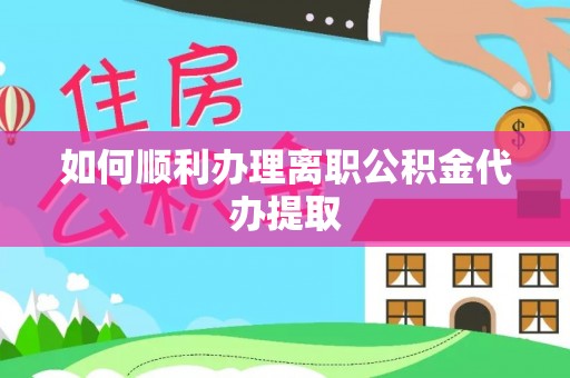 栾川如何顺利办理离职公积金代办提取