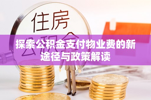 栾川探索公积金支付物业费的新途径与政策解读