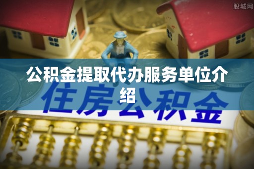 栾川公积金提取代办服务单位介绍