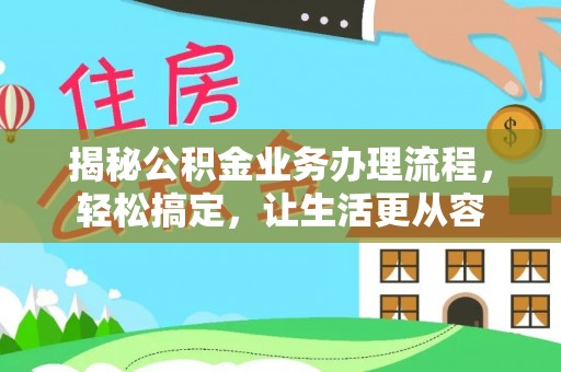 栾川揭秘公积金业务办理流程，轻松搞定，让生活更从容