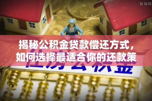 栾川揭秘公积金贷款偿还方式，如何选择最适合你的还款策略？
