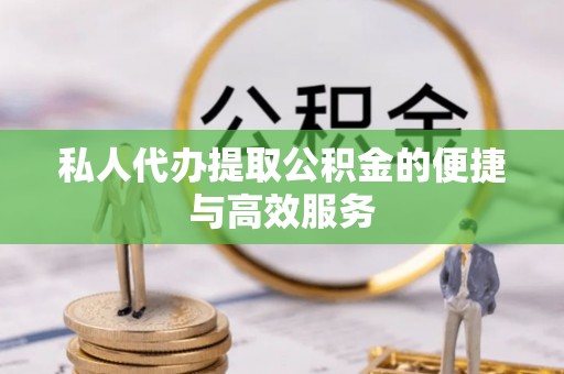 栾川私人代办提取公积金的便捷与高效服务