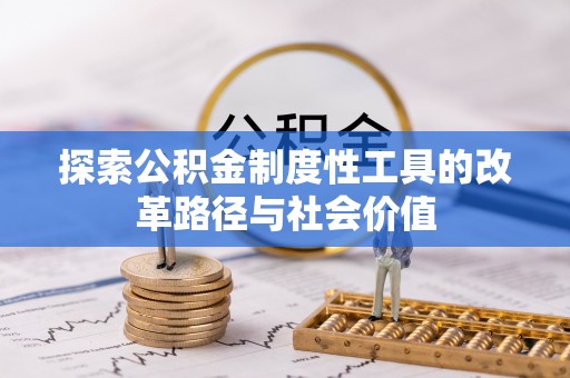 栾川探索公积金制度性工具的改革路径与社会价值