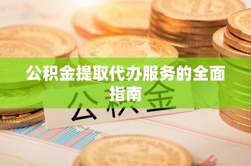 栾川公积金提取代办服务的全面指南
