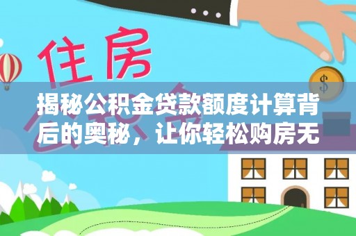 栾川揭秘公积金贷款额度计算背后的奥秘，让你轻松购房无忧！
