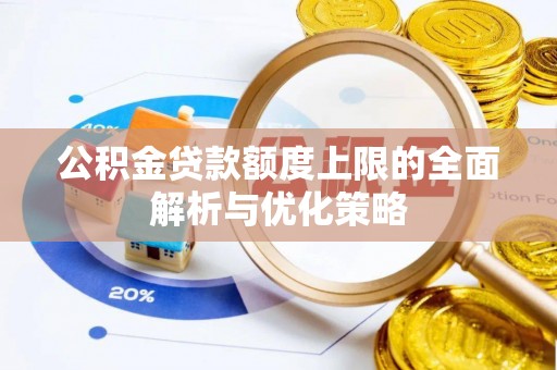 栾川公积金贷款额度上限的全面解析与优化策略