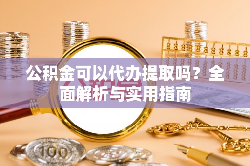 栾川公积金可以代办提取吗？全面解析与实用指南